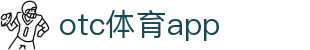 otc体育app_otc体育官网首页_【官方注册通道】